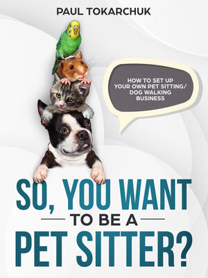 cover image of So, you want to be a pet sitter? How to set up your own pet sitting/dog walking business.